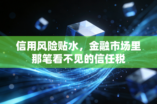 信用风险贴水，金融市场里那笔看不见的信任税