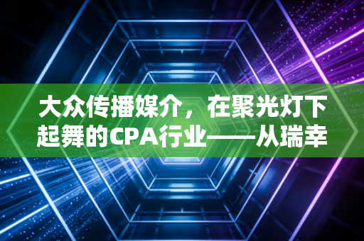 大众传播媒介,在聚光灯下起舞的CPA行业——从瑞幸咖啡造假案看舆论监督与审计责任的边界