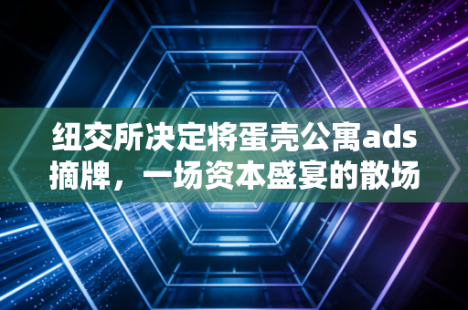 纽交所决定将蛋壳公寓ads摘牌，一场资本盛宴的散场，留给审计人的冷思考