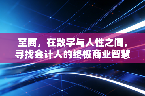 至商，在数字与人性之间，寻找会计人的终极商业智慧