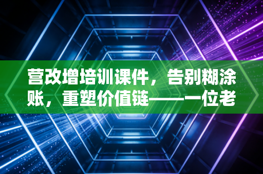 营改增培训课件，告别糊涂账，重塑价值链——一位老注会带你重温税制改革的阵痛与新生