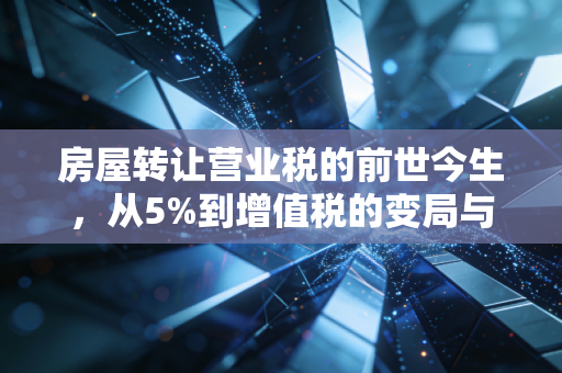 房屋转让营业税的前世今生，从5%到增值税的变局与避税智慧