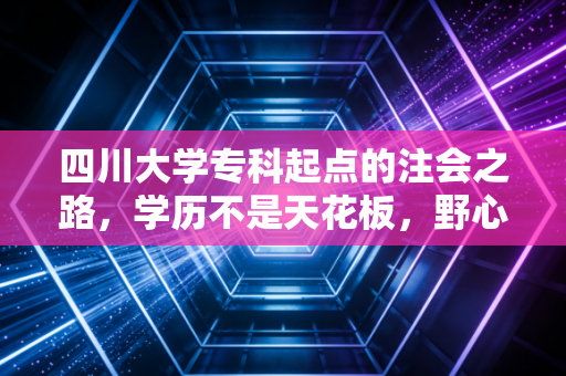 四川大学专科起点的注会之路，学历不是天花板，野心才是