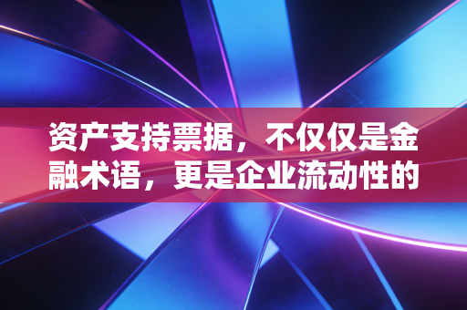 资产支持票据,不仅仅是金融术语,更是企业流动性的魔法石
