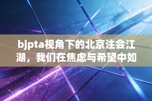 bjpta视角下的北京注会江湖,我们在焦虑与希望中如何自处?