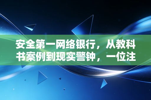 安全第一网络银行，从教科书案例到现实警钟，一位注会眼中的数字金融生死线