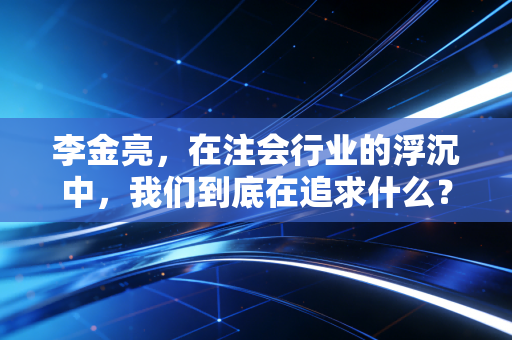 李金亮,在注会行业的浮沉中,我们到底在追求什么?