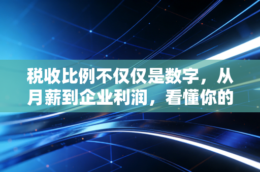 税收比例不仅仅是数字，从月薪到企业利润，看懂你的税负痛感