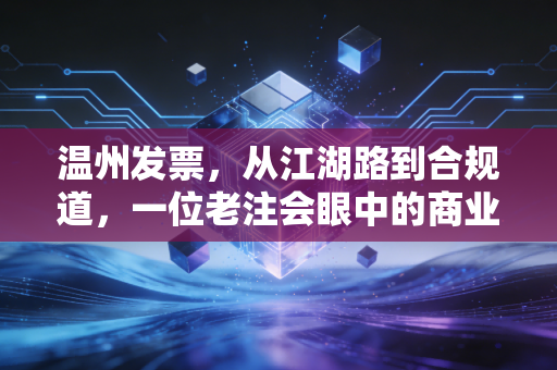 温州发票，从江湖路到合规道，一位老注会眼中的商业变迁