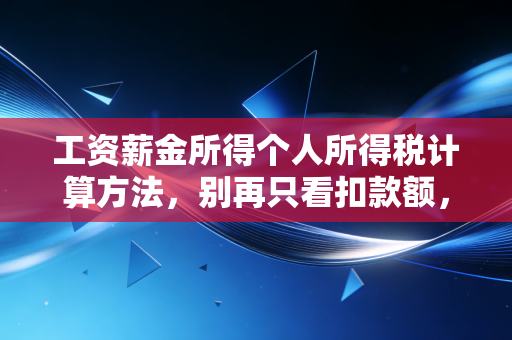 工资薪金所得个人所得税计算方法，别再只看扣款额，一文带你彻底搞懂你的钱去哪了