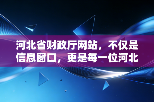 河北省财政厅网站，不仅是信息窗口，更是每一位河北会计人的隐形战友