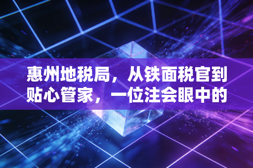 惠州地税局，从铁面税官到贴心管家，一位注会眼中的惠州税务变迁与温情服务
