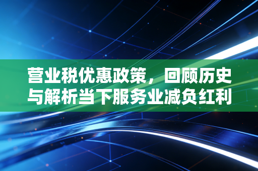 营业税优惠政策，回顾历史与解析当下服务业减负红利