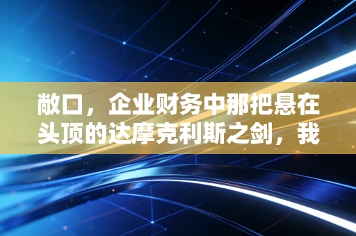 敞口，企业财务中那把悬在头顶的达摩克利斯之剑，我们该如何接招？