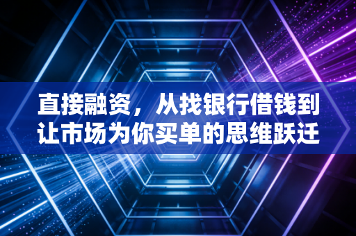 直接融资，从找银行借钱到让市场为你买单的思维跃迁