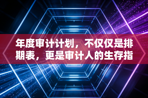 年度审计计划，不仅仅是排期表，更是审计人的生存指南与博弈棋局