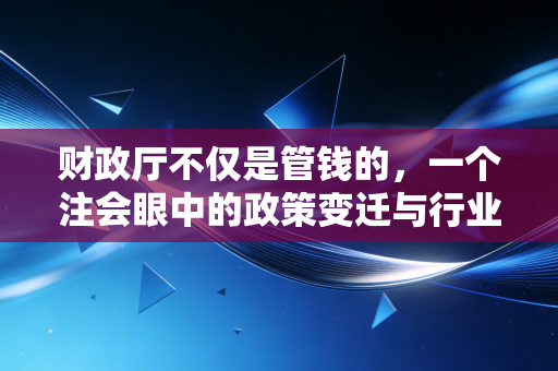财政厅不仅是管钱的,一个注会眼中的政策变迁与行业生态
