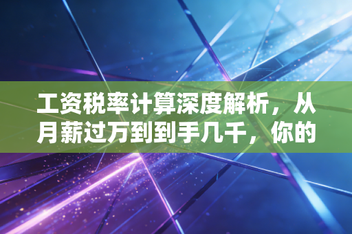 工资税率计算深度解析，从月薪过万到到手几千，你的钱究竟去哪了？