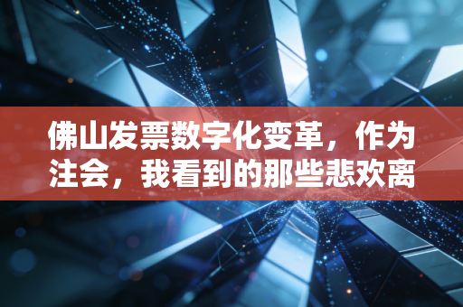 佛山发票数字化变革，作为注会，我看到的那些悲欢离合与机遇