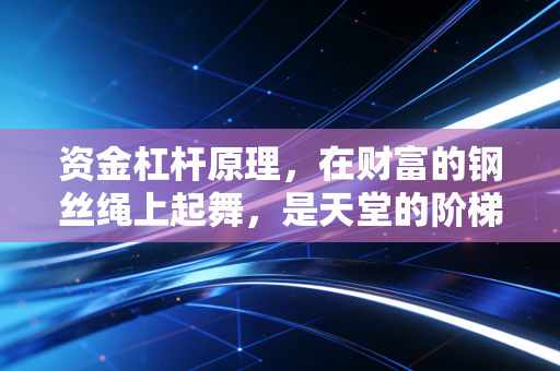 资金杠杆原理，在财富的钢丝绳上起舞，是天堂的阶梯还是地狱的滑梯？