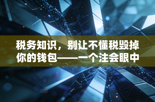 税务知识，别让不懂税毁掉你的钱包——一个注会眼中的生活税法
