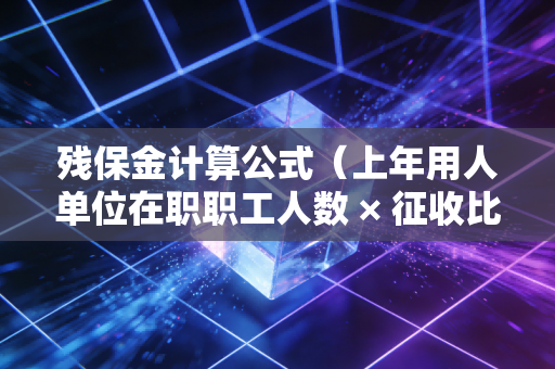 残保金计算公式（上年用人单位在职职工人数 × 征收比例 - 上年用人单位实际安排残疾人就业人数）× 上年用人单位在职职工年平均工资，从隐形罚款到合规红利的深度解析
