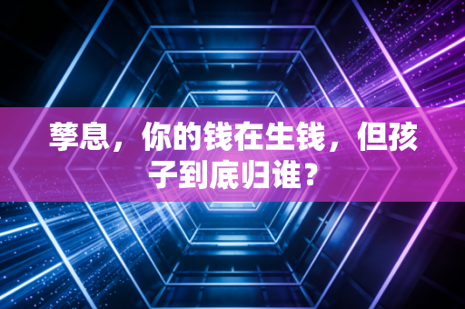 孳息，你的钱在生钱，但孩子到底归谁？