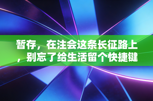 暂存,在注会这条长征路上,别忘了给生活留个快捷键