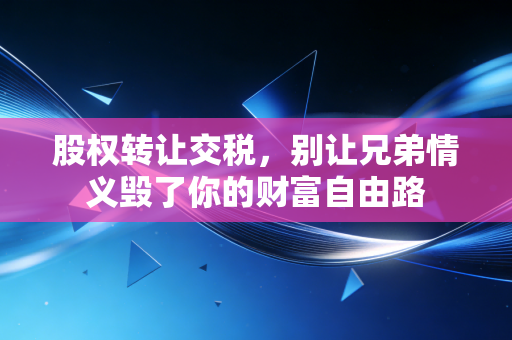 股权转让交税，别让兄弟情义毁了你的财富自由路