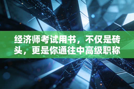 经济师考试用书，不仅是砖头，更是你通往中高级职称的阶梯