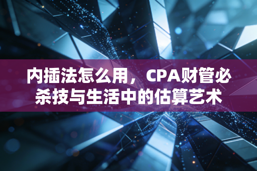 内插法怎么用,CPA财管必杀技与生活中的估算艺术