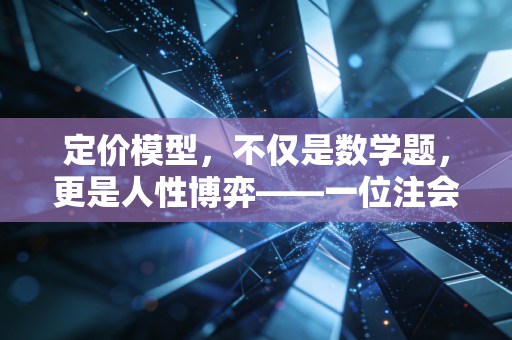 定价模型，不仅是数学题，更是人性博弈——一位注会老兵的商业观察