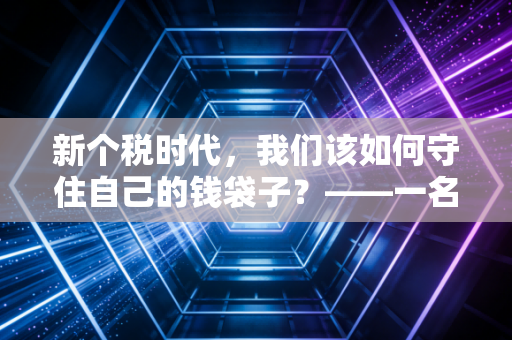 新个税时代，我们该如何守住自己的钱袋子？——一名资深注会的真心话