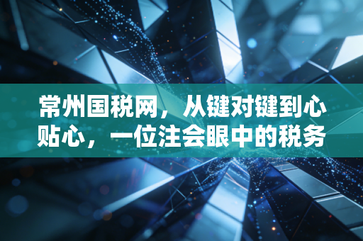 常州国税网，从键对键到心贴心，一位注会眼中的税务数字化变迁