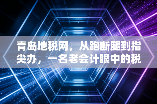 青岛地税网，从跑断腿到指尖办，一名老会计眼中的税务服务变迁