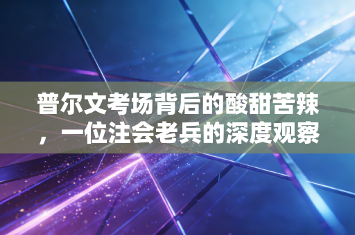 普尔文考场背后的酸甜苦辣，一位注会老兵的深度观察与实战建议