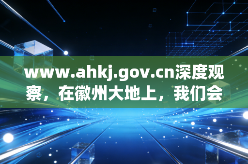 www.ahkj.gov.cn深度观察，在徽州大地上，我们会计人的悲欢离合与进阶之路