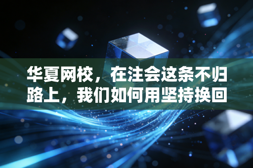 华夏网校，在注会这条不归路上，我们如何用坚持换回那张沉甸甸的证书？