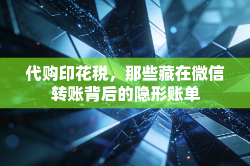 代购印花税，那些藏在微信转账背后的隐形账单