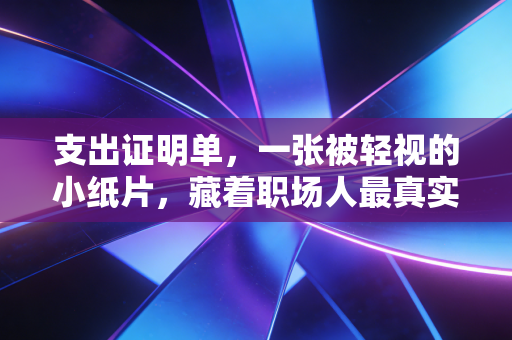 支出证明单，一张被轻视的小纸片，藏着职场人最真实的财务血泪史
