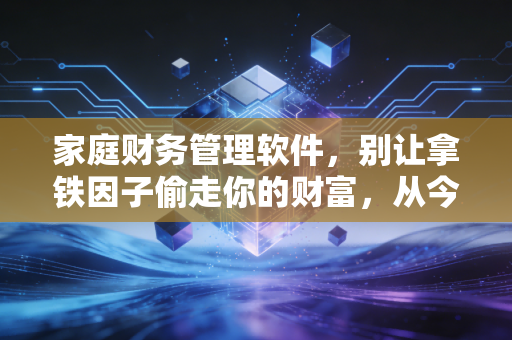 家庭财务管理软件，别让拿铁因子偷走你的财富，从今天开始建立家庭资产负债表