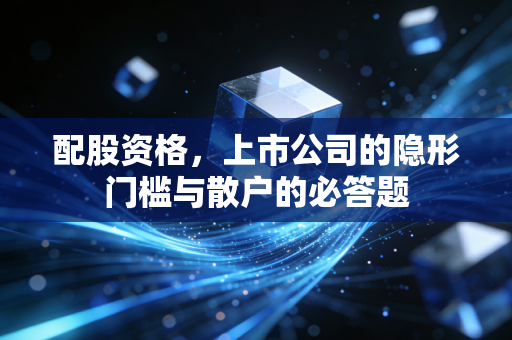 配股资格，上市公司的隐形门槛与散户的必答题