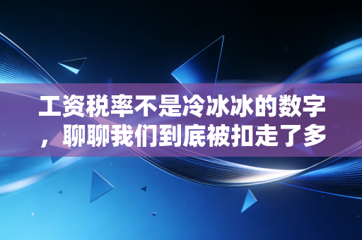 工资税率不是冷冰冰的数字，聊聊我们到底被扣走了多少，以及怎么把钱拿回来