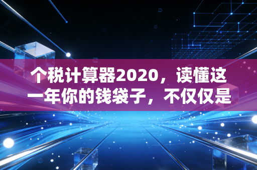个税计算器2020，读懂这一年你的钱袋子，不仅仅是数字游戏