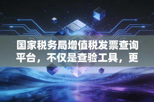 国家税务局增值税发票查询平台,不仅是查验工具,更是财务人员的生死簿