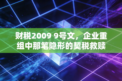 财税2009 9号文，企业重组中那笔隐形的契税救赎