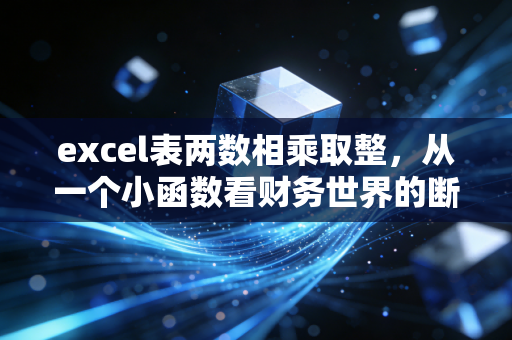excel表两数相乘取整，从一个小函数看财务世界的断舍离与精准博弈