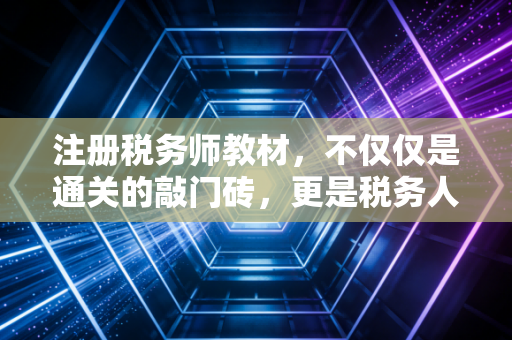 注册税务师教材，不仅仅是通关的敲门砖，更是税务人的防身术
