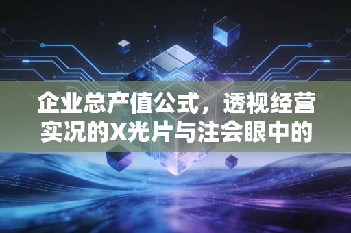 企业总产值公式，透视经营实况的X光片与注会眼中的实战逻辑