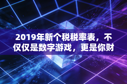 2019年新个税税率表，不仅仅是数字游戏，更是你财富自由的起点